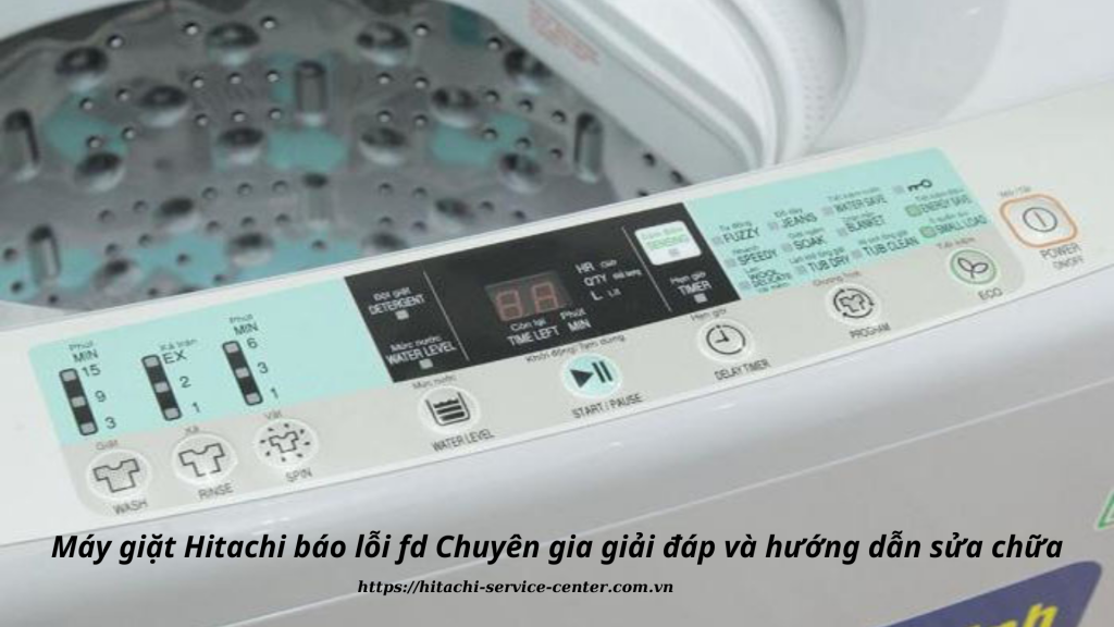 Máy giặt Hitachi báo lỗi fd Chuyên gia giải đáp và hướng dẫn sửa chữa